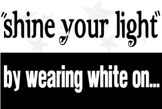 print a poster - Shine Your Light By Wearing White On - shineyourlightposter.pdf